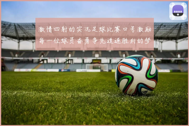 激情四射的实况足球比赛口号激励每一位球员奋勇争先追逐胜利的梦想